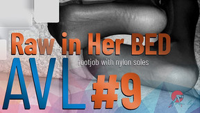 AVL# 9 RAW in her bed (nylon footjob techniques and ruined orgasms)